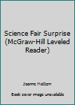 Unknown Binding Science Fair Surprise (McGraw-Hill Leveled Reader) Book
