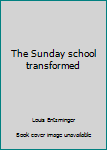 Unknown Binding The Sunday school transformed Book