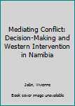 Hardcover Mediating Conflict: Decision-Making and Western Intervention in Namibia Book