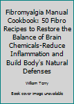 Paperback Fibromyalgia Manual Cookbook: 50 Fibro Recipes to Restore the Balance of Brain Chemicals-Reduce Inflammation and Build Body's Natural Defenses Book