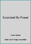 Surprised By Prayer
