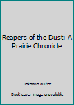 Unknown Binding Reapers of the Dust: A Prairie Chronicle Book