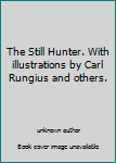 The Still Hunter. With illustrations by Carl Rungius and others.