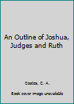 Hardcover An Outline of Joshua, Judges and Ruth Book
