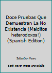 Paperback Doce Pruebas Que Demuestran La No Existencia (Malditos heterodoxos!) (Spanish Edition) [Spanish] Book