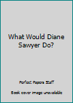 Paperback What Would Diane Sawyer Do? Book