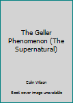 Hardcover The Geller Phenomenon (The Supernatural) Book