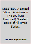Hardcover ORESTEIA. A Limited Edition. A Volume in The 100 (One Hundred) Greatest Books of All Times Series. Book