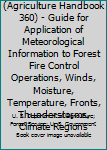 Paperback Fire Weather (Agriculture Handbook 360) - Guide for Application of Meteorological Information to Forest Fire Control Operations, Winds, Moisture, Temperature, Fronts, Thunderstorms, Climate Regions Book