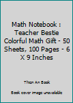 Math Notebook : Teacher Bestie Colorful Math Gift - 50 Sheets, 100 Pages - 6 X 9 Inches