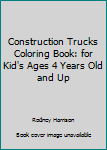 Paperback Construction Trucks Coloring Book: for Kid's Ages 4 Years Old and Up Book