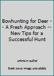 Unknown Binding Bowhunting for Deer -- A Fresh Approach -- New Tips for a Successful Hunt Book