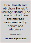 Drs. Hannah and Abraham Stone's A Marriage Manual (The famous guide to sex ans marriage recommended by doctors and educators)