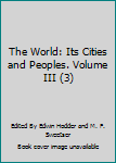 The World: Its Cities and Peoples. Volume III (3)