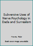 Hardcover Subversive Uses of Nerve Psychology in Dada and Surrealism Book