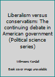 Unknown Binding Liberalism versus conservatism: The continuing debate in American government (Political science series) Book