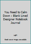 Paperback You Need to Calm Down : Blank Lined Designer Notebook Journal Book