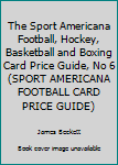 Paperback The Sport Americana Football, Hockey, Basketball and Boxing Card Price Guide, No 6 (SPORT AMERICANA FOOTBALL CARD PRICE GUIDE) Book