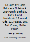 Paperback To Lilith My Little Princess Notebook LilithFamily Birthday Gift : Lined Notebook / Journal Gift, 101 Pages, 6x9, Soft Cover, Matte Finish Book