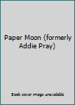 Hardcover Paper Moon (formerly Addie Pray) Book