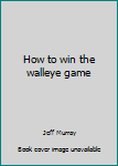 Unknown Binding How to win the walleye game Book