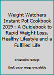 Paperback Weight Watchers Instant Pot Cookbook 2019 : A Guidebook to Rapid Weight Loss, Healthy Lifestyle and a Fulfilled Life Book