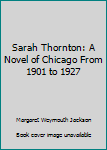 Unknown Binding Sarah Thornton: A Novel of Chicago From 1901 to 1927 Book