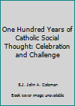 Hardcover One Hundred Years of Catholic Social Thought: Celebration and Challenge Book