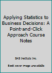 Paperback Applying Statistics to Business Decisions: A Point-and-Click Approach Course Notes Book