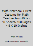 Paperback Math Notebook : Best Costume for Math Teacher from Kids - 50 Sheets, 100 Pages - 8 X 10 Inches Book