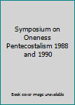 Paperback Symposium on Oneness Pentecostalism 1988 and 1990 Book