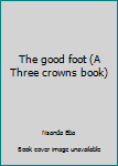 Unknown Binding The good foot (A Three crowns book) Book