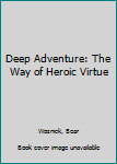 Paperback Deep Adventure: The Way of Heroic Virtue Book