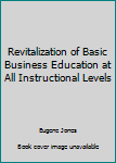 Hardcover Revitalization of Basic Business Education at All Instructional Levels Book