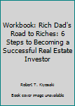 Paperback Workbook: Rich Dad's Road to Riches: 6 Steps to Becoming a Successful Real Estate Investor Book