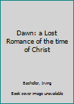 Hardcover Dawn: a Lost Romance of the time of Christ Book