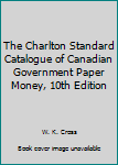 Paperback The Charlton Standard Catalogue of Canadian Government Paper Money, 10th Edition Book