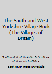 Paperback The South and West Yorkshire Village Book (The Villages of Britain) Book