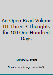 Hardcover An Open Road Volume III Three 3 Thoughts for 100 One Hundred Days Book