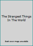 Unknown Binding The Strangest Things In The World Book