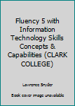 Textbook Binding Fluency 5 with Information Technology Skills Concepts & Capabilities (CLARK COLLEGE) Book