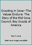 Hardcover Scouting in Iowa--The Values Endure: The Story of the Mid-Iowa Council, Boy Scouts of America Book