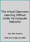 Paperback The Virtual Classroom: Learning Without Limits Via Computer Networks Book