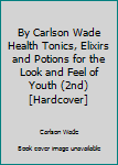 By Carlson Wade Health Tonics, Elixirs and Potions for the Look and Feel of Youth (2nd) [Hardcover]