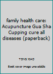 Paperback family health care: Acupuncture Gua Sha Cupping cure all diseases (paperback) [Chinese] Book