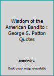 Paperback Wisdom of the American Bandito : George S. Patton Quotes Book