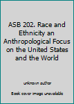 ASB 202. Race and Ethnicity an Anthropological Focus on the United States and the World