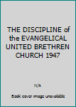 THE DISCIPLINE of the EVANGELICAL UNITED BRETHREN CHURCH 1947