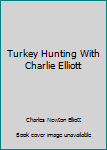 Paperback Turkey Hunting With Charlie Elliott Book