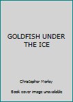 Hardcover GOLDFISH UNDER THE ICE Book